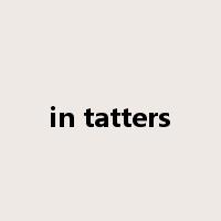 in tatters是什么意思