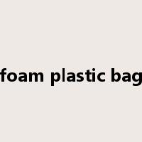 foam plastic bag是什么意思