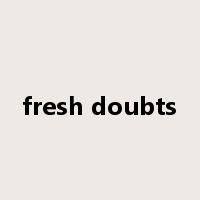 fresh doubts是什么意思