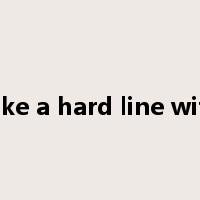 take a hard line with是什么意思
