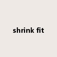 shrink fit是什么意思