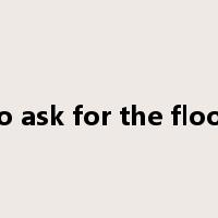 to ask for the floor是什么意思