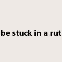be stuck in a rut是什么意思