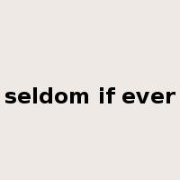 seldom if ever是什么意思
