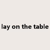 lay on the table是什么意思