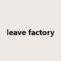 leave factory是什么意思