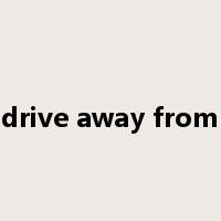 drive away from是什么意思