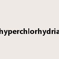 hyperchlorhydria是什么意思