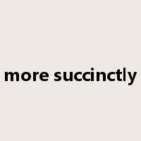 more succinctly是什么意思