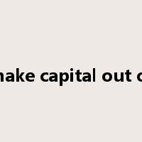 make capital out of是什么意思