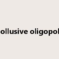 Collusive oligopoly是什么意思