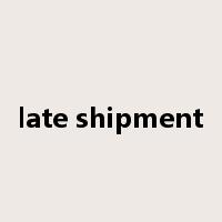 late shipment是什么意思