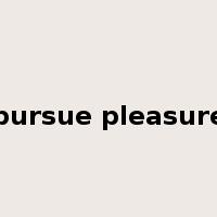 pursue pleasure是什么意思