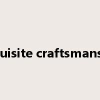 exquisite craftsmanship是什么意思