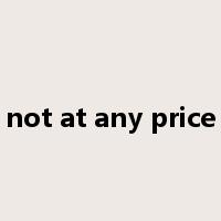 not at any price是什么意思