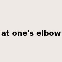 at one's elbow是什么意思