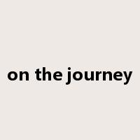 on the journey是什么意思