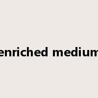 enriched medium是什么意思