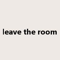 leave the room是什么意思