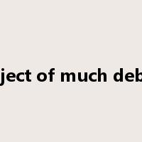 subject of much debate是什么意思