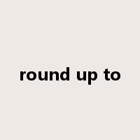 round up to是什么意思