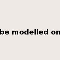 be modelled on是什么意思