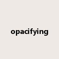 opacifying是什么意思