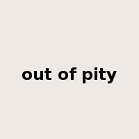 out of pity是什么意思