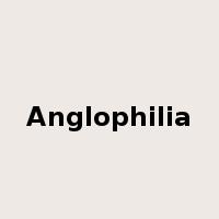 Anglophilia是什么意思