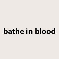 bathe in blood是什么意思