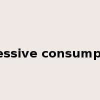 excessive consumption是什么意思