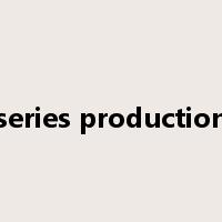 series production是什么意思