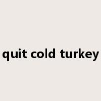 quit cold turkey是什么意思