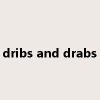 dribs and drabs是什么意思