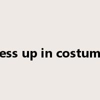 dress up in costumes是什么意思