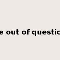 be out of question是什么意思