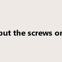 put the screws on是什么意思