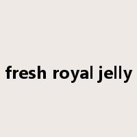 fresh royal jelly是什么意思