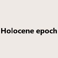 Holocene epoch是什么意思