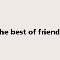 the best of friends是什么意思