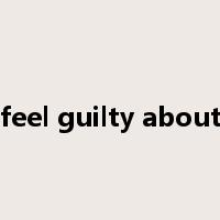 feel guilty about是什么意思