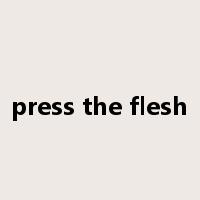 press the flesh是什么意思