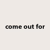 come out for是什么意思
