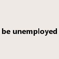 be unemployed是什么意思