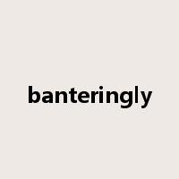 banteringly是什么意思