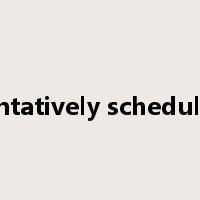 tentatively scheduled是什么意思