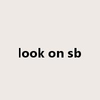 look on sb是什么意思