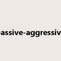 passive-aggressive是什么意思