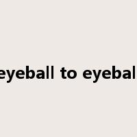 eyeball to eyeball是什么意思