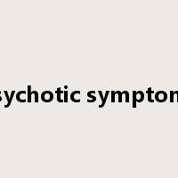 Psychotic symptoms是什么意思